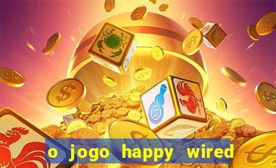 o jogo happy wired paga mesmo